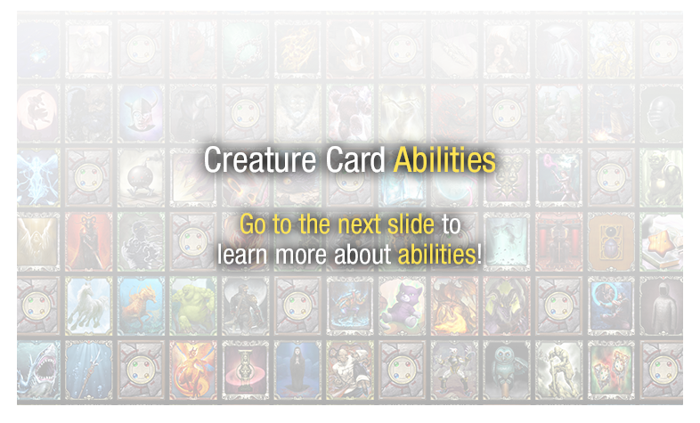 Creature Card Abilities - Go to the next slide to learn more about abilities!
