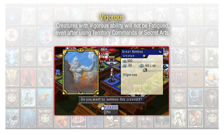 Vigorous - Creatures with Vigorous ability will not be Fatigued, even after using Territory Commands or Secret Arts.