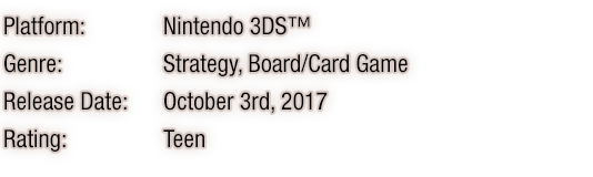 A tactical game that blends the strategy of a card game and the layout of a board game, where you can advance, retreat, and scheme against your opponent.