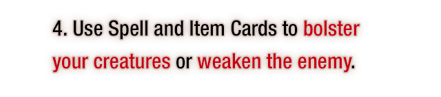 4. Use Spell and Item Cards to bolster your creatures or weaken the enemy.