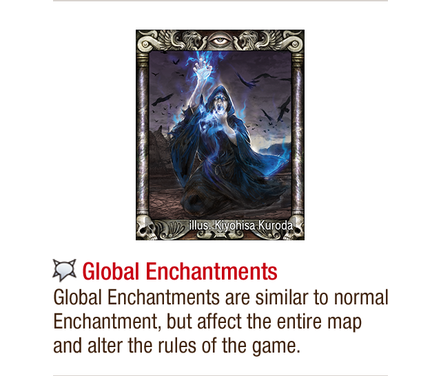 Global Enchantments - Global Enchantments are similar to normal Enchantment, but affect the entire map and alter the rules of the game.