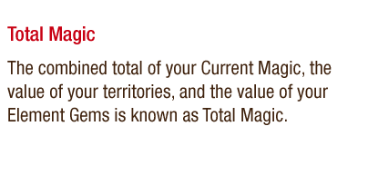 Total Magic - The combined total of your Current Magic, the value of your territories, and the value of your Element Gems is known as Total Magic.