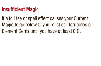 If a toll fee or spell effect causes your Current Magic to go below 0, you must sell territories or Element Gems until you have at least 0 G.