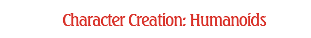 Character Creation: Humanoids