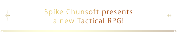 Spike Chunsoft presents a new Tactical RPG!