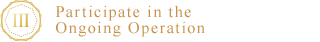 III. Participate in the Ongoing Operation