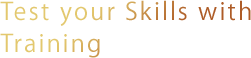 Test your Skills with Training