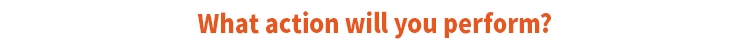 What action will you perform?