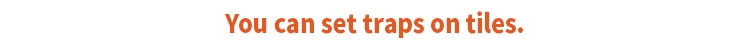 You can set traps on tiles.