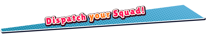 Dispatch your Squad!