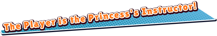 The Player is the Princess's Instructor!