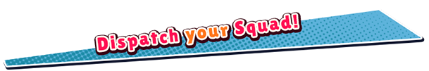 Dispatch your Squad!