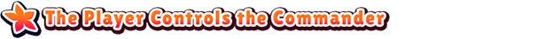 ◆The Player Controls the Commander