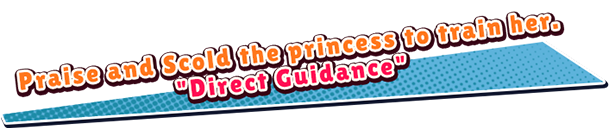 Priase and Scold the princess to train her.