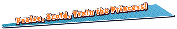 Praise, Scold, Train the Princess!