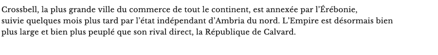 Crossbell, la plus grande ville du commerce de tout le continent, est annexée par l’Érébonie, suivie quelques mois plus tard par l’état indépendant d’Ambria du nord. L’Empire est désormais bien plus large et bien plus peuplé que son rival direct, la République de Calvard.