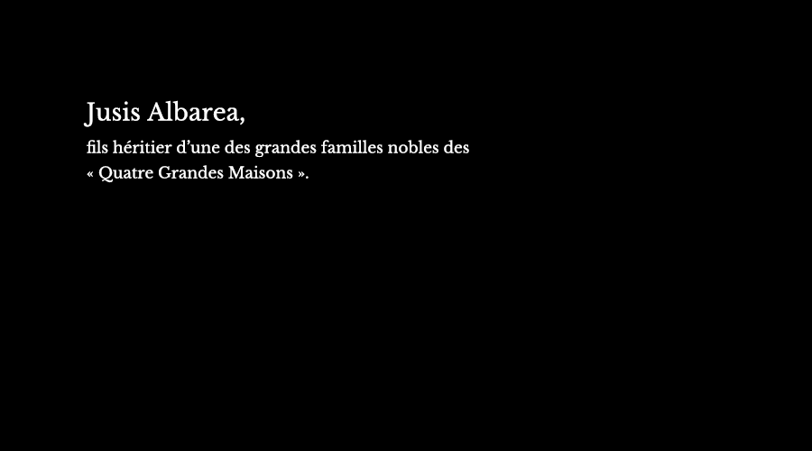 Jusis Albarea, fils héritier d’une des grandes familles nobles des « Quatre Grandes Maisons ».