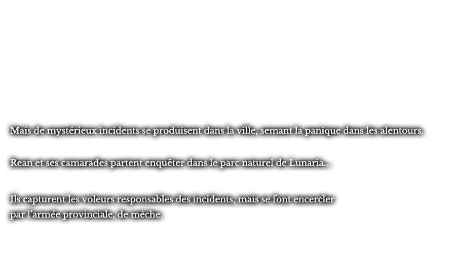 Mais de mystérieux incidents se produisent dans la ville, semant la panique dans les alentours. Rean et ses camarades partent enquêter dans le parc naturel de Lunaria... Ils capturent les voleurs responsables des incidents, mais se font encercler par l’armée provinciale, de mèche.