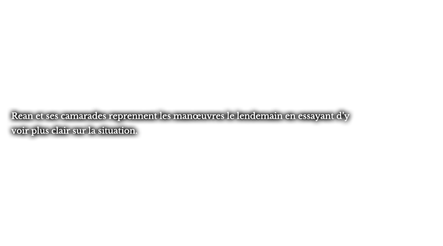 Rean et ses camarades reprennent les manœuvres le lendemain en essayant d’y voir plus clair sur la situation.