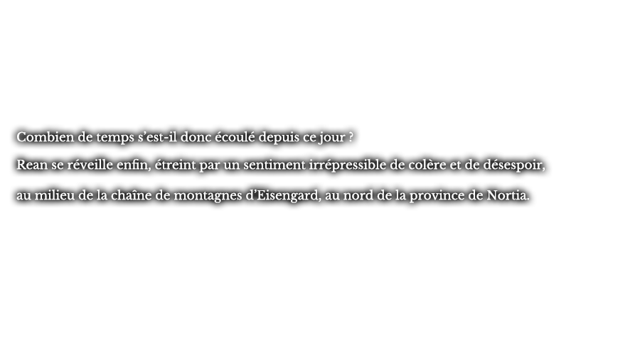 Combien de temps s’est-il donc écoulé depuis ce jour ? Rean se réveille enfin, étreint par un sentiment irrépressible de colère et de désespoir, au milieu de la chaîne de montagnes d’Eisengard, au nord de la province de Nortia.