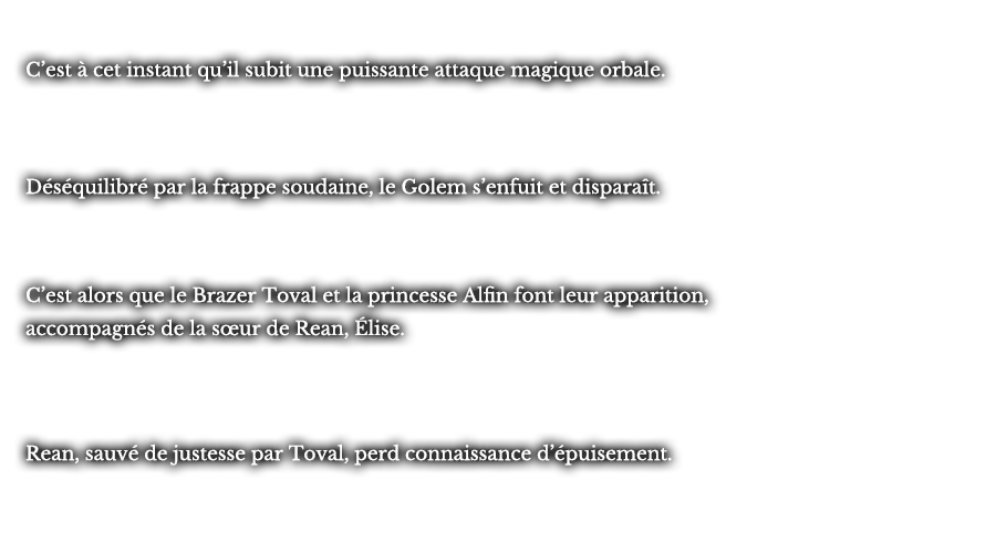 C’est à cet instant qu’il subit une puissante attaque magique orbale. Déséquilibré par la frappe soudaine, le Golem s’enfuit et disparaît. C’est alors que le Brazer Toval et la princesse Alfin font leur apparition, accompagnés de la sœur de Rean, Élise. Rean, sauvé de justesse par Toval, perd connaissance d’épuisement.