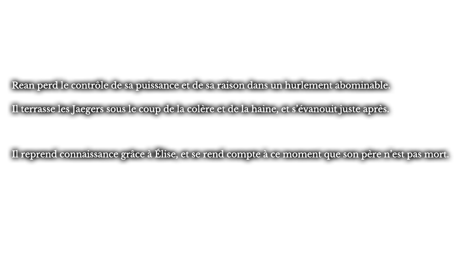 Rean perd le contrôle de sa puissance et de sa raison dans un hurlement abominable. Il terrasse les Jaegers sous le coup de la colère et de la haine, et s’évanouit juste après. Il reprend connaissance grâce à Élise, et se rend compte à ce moment que son père n’est pas mort.