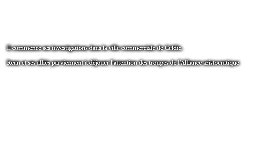 Il commence ses investigations dans la ville commerciale de Celdic.Rean et ses alliés parviennent à déjouer l’attention des troupes de l’Alliance aristocratique 