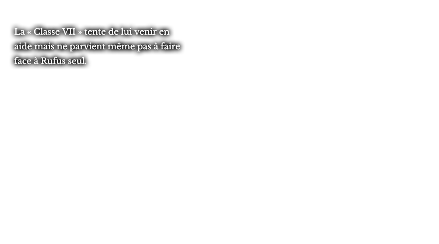 La « Classe VII » tente de lui venir en aide mais ne parvient même pas à faire face à Rufus seul.