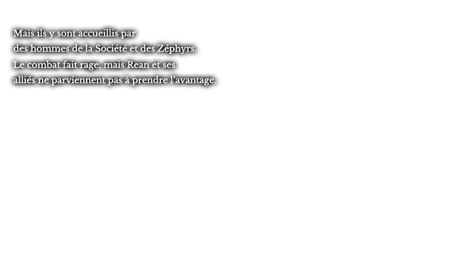 Mais ils y sont accueillis par des hommes de la Société et des Zéphyrs. Le combat fait rage, mais Rean et ses alliés ne parviennent pas à prendre l’avantage.