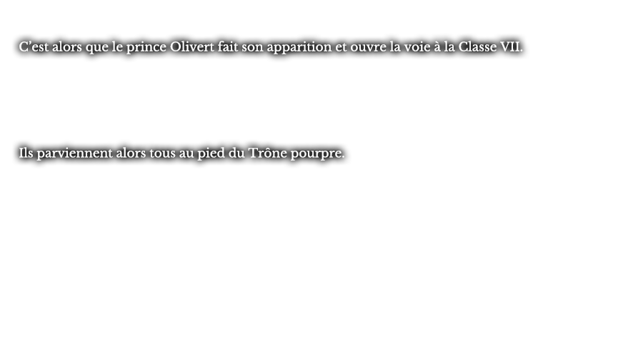 C’est alors que le prince Olivert fait son apparition et ouvre la voie à la Classe VII. Ils parviennent alors tous au pied du Trône pourpre.