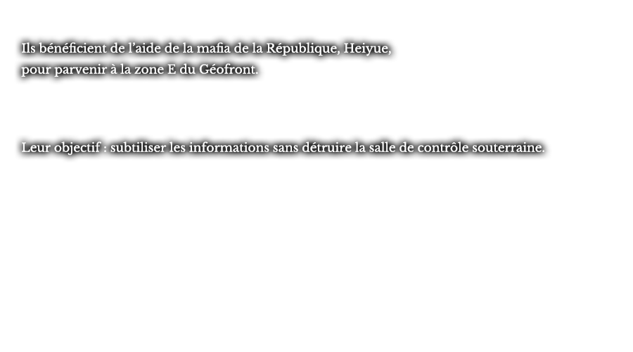 Ils bénéficient de l’aide de la mafia de la République, Heiyue, pour parvenir à la zone E du Géofront. Leur objectif : subtiliser les informations sans détruire la salle de contrôle souterraine.
