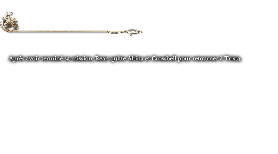 Histoire ultérieure À la fin de l’hiver | Après avoir terminé sa mission, Rean quitte Altina et Crossbell pour retourner à Trista.