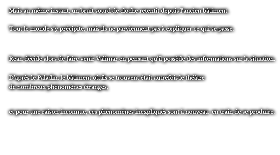 Mais au même instant, un bruit sourd de cloche retentit depuis l’ancien bâtiment. Tout le monde s’y précipite, mais ils ne parviennent pas à expliquer ce quise passe. Rean décide alors de faire venir Valimar en pensant qu’il possède des informations sur la situation. D’après le Paladin, le bâtiment où ils se trouvent était autrefois le théâtre de nombreux phénomènes étranges, et pour une raison inconnue, ces phénomènes inexpliqués sont à nouveau en train de se produire. 