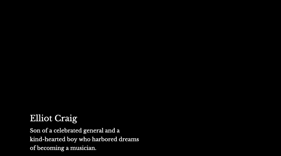 Elliot Craig, son of a celebrated general and a kind-hearted boy who harbored dreams of becoming a musician.