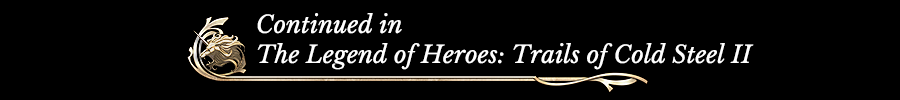 Continued in The Legend of Heroes: Trails of Cold Steel II